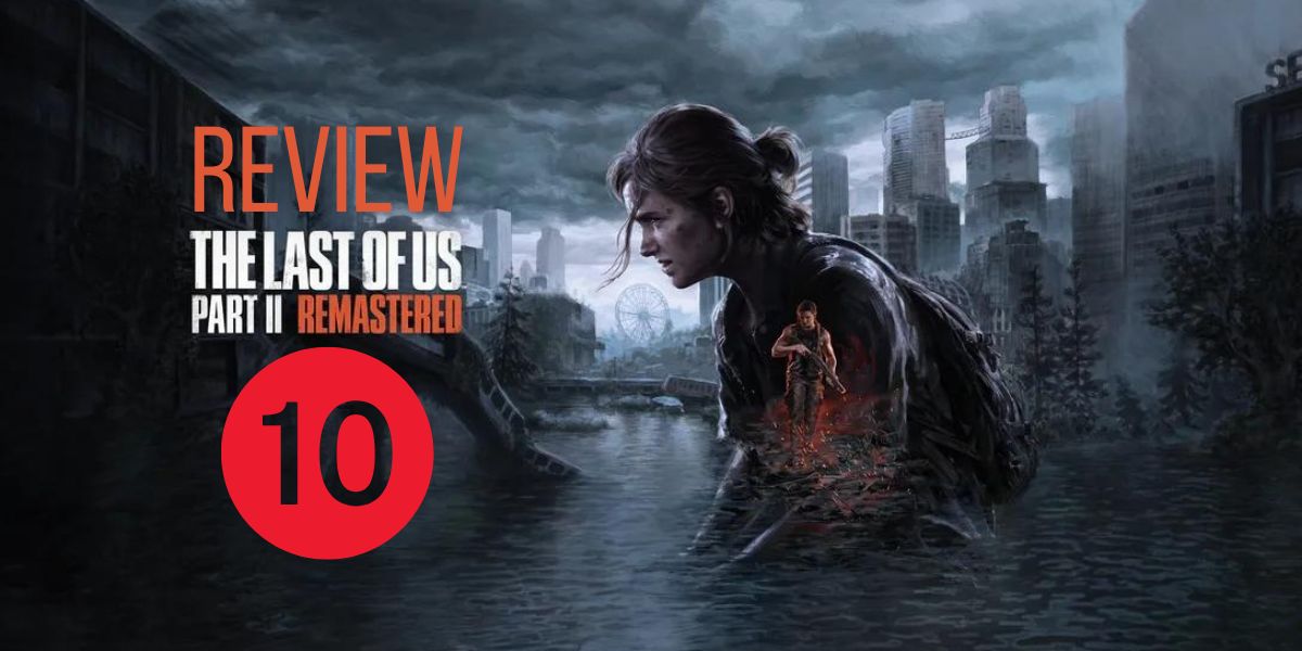 Revizuirea celei de-a doua părți a The Last of Us Remastered pentru PS5